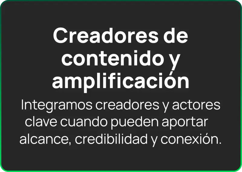 Creadores de contenido y amplificación: integramos creadores y actores clave cuando pueden aportar alcance, credibilidad y conexión.